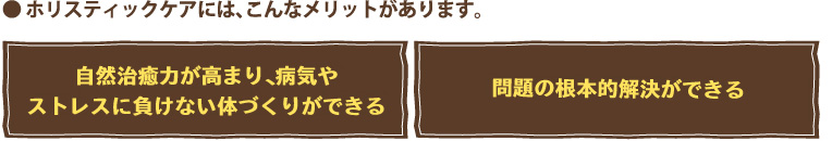 ホリスティックケアにはこんなメリットがあります。